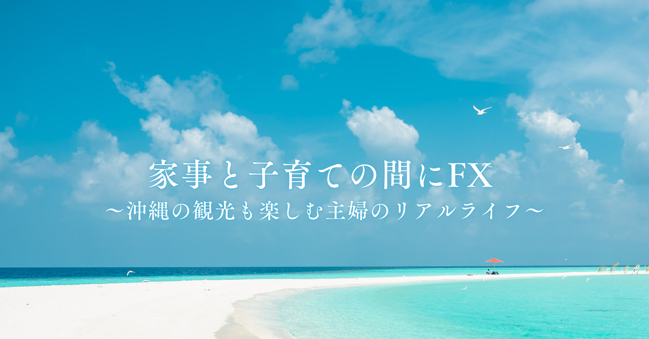 家事と子育ての間にFX　沖縄の観光も楽しむ主婦のリアルライフ